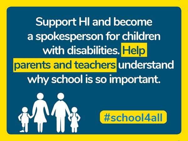 Support HI and become a spokeperson for children with disabilities. Help parents and teachers understand why school is so important.