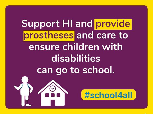 Support HI and provide prostheses and care to ensure children with disabilities can go to school.